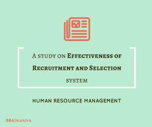 A study on Effectiveness of Recruitment and Selection system