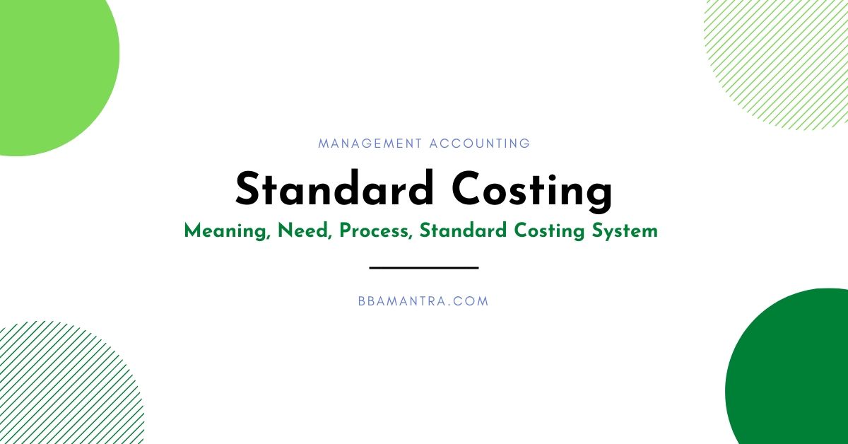 Standard Costing - Need, Process, Standard Costing System - BBA|mantra