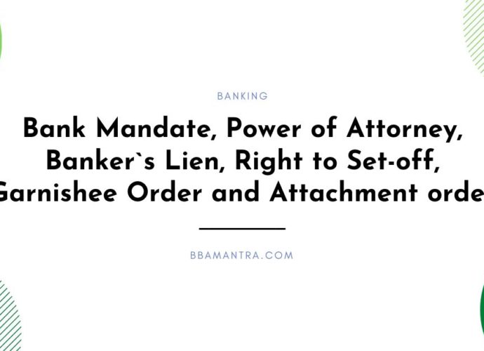 Bank Mandate, Power of Attorney, Banker`s Lien, Right to Set-off, Garnishee Order and Attachment order